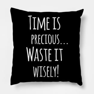 Time Is Precious..Use It Wisely - Funny Motivation Quote Artwork Pillow