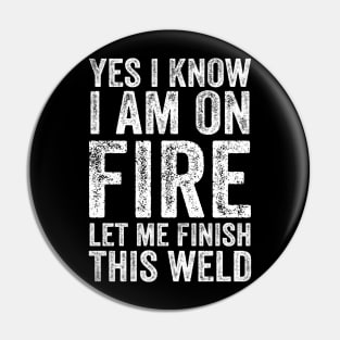 Yes I Know Im On Fire Let Me Finish This Weld Funny Welding Pin