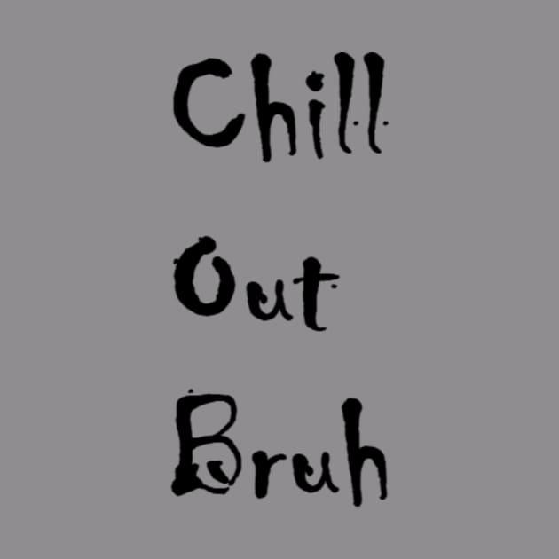 Chill Out Bruh by CMViPr