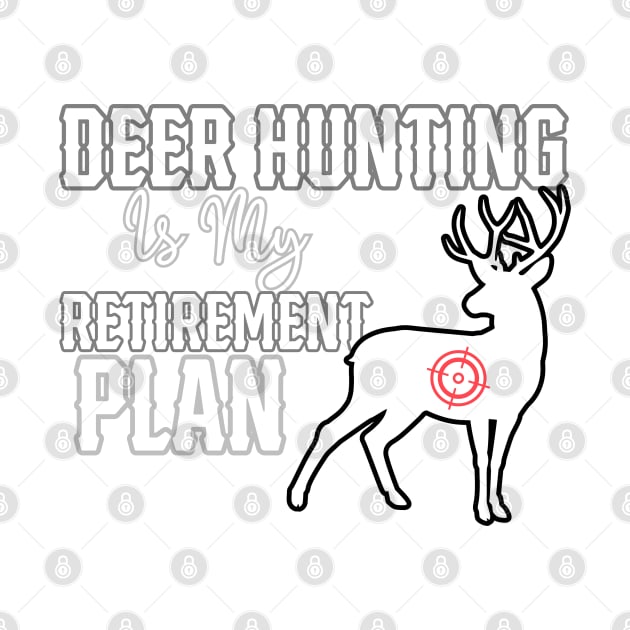 Deer Hunting Is My Retirement Plan by HUNTINGisLIFE