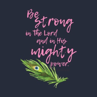 Be strong in the Lord and in His mighty power.  Ephesians 6:10 T-Shirt