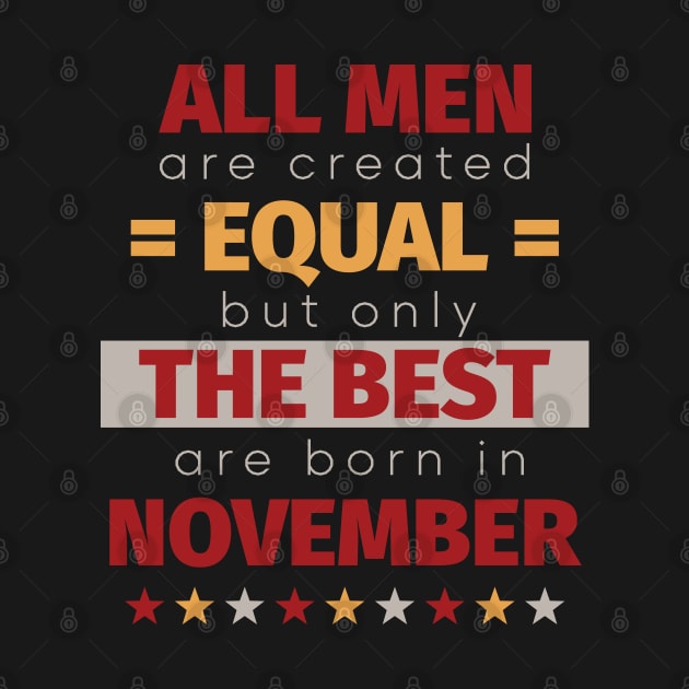 All Men Are Created Equal But Only The Best Are Born In November by PaulJus