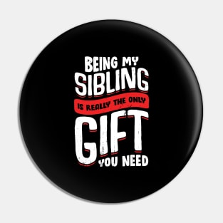 Being My Sibling Is Really The Only Gift You Need Pin