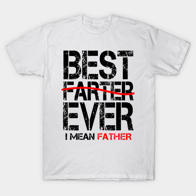 Discover best farter ever i mean father - Best Farter Ever I Mean Father - T-Shirt