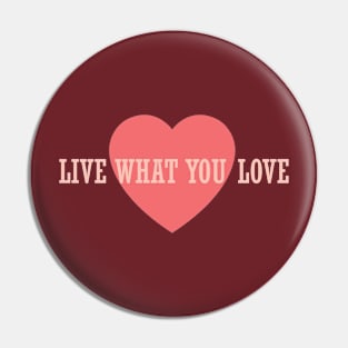 LIve What You Love Pin