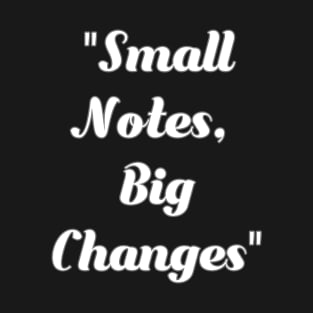 Small Notes, big changes. T-Shirt