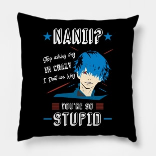 NANI Stop asking why i'm crazy i dont ask you why you're stupid color 4 Pillow