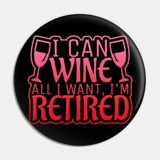 I Can Wine All I Want, I'm Retired! Pin