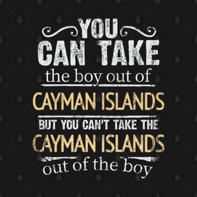 You Can Take The Boy Out Of Cayman Islands But You Cant Take The Cayman Islands Out Of The Boy - Gift for Caymanian With Roots From Cayman Islands by Country Flags