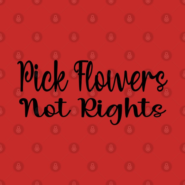 Funny Quote 'Pick Flowers, Not Rights' by DesignHND