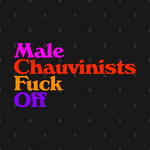 Male Chauvinists F*ck Off // Feminist Design by darklordpug