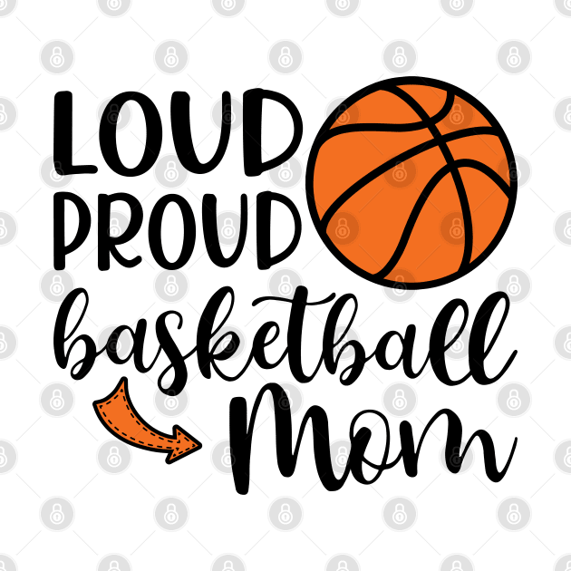 Loud Proud Basketball Mom by GlimmerDesigns