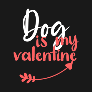 Dog is My Valentine - Funny Quotes Gift Ideas - Valentine Ideas For Her T-Shirt