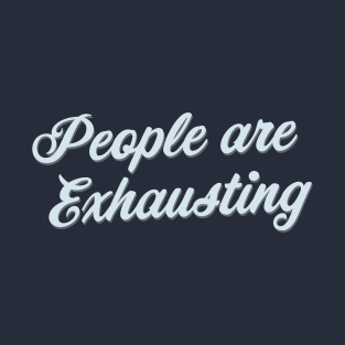 People Are Exhausting (Script) T-Shirt