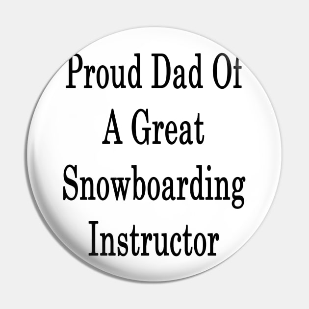 Proud Dad Of A Great Snowboarding Instructor Pin by supernova23