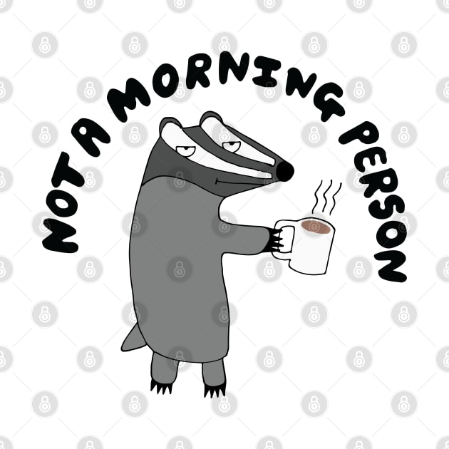 Badger - He's Not A Morning Person by Geektopia