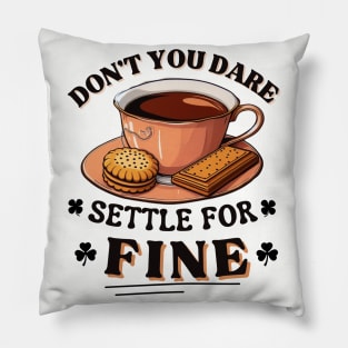 Don’t you dare settle for fine quote Pillow