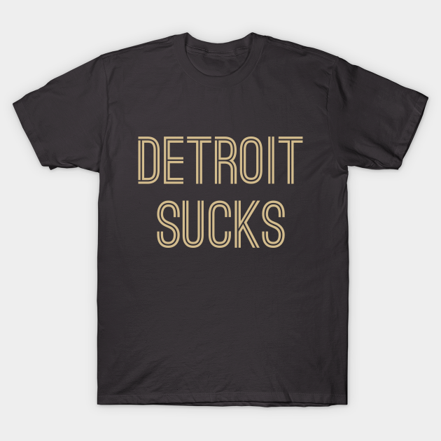 Discover Detroit Sucks (Old Gold Text) - Detroit Sucks - T-Shirt