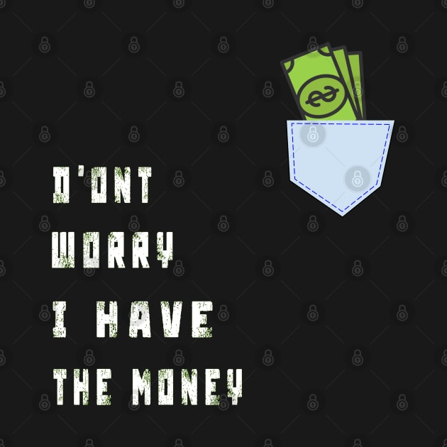 DONT WORRY I HAVE THE MONEY by TOPTshirt