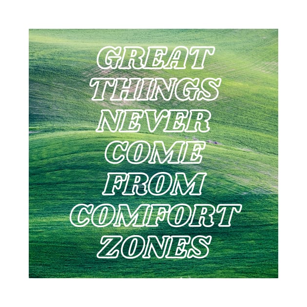 Great Things Never Come From Comfort Zones by mazdesigns