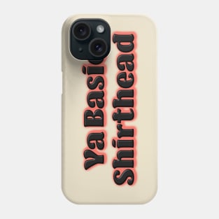 Ya Basic, Shirthead Phone Case