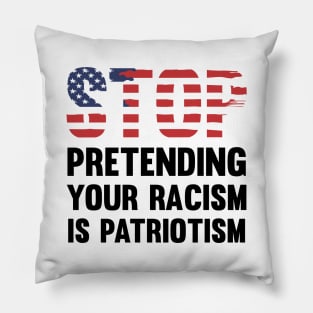 Stop Pretending Your Racism Is Patriotism Pillow