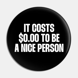 It costs $0.00 to be a nice person quote Pin