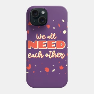 We all need each other Phone Case