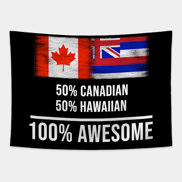 50% Canadian 50% Hawaiian 100% Awesome - Gift for Hawaiian Heritage From Hawaii Tapestry by Country Flags