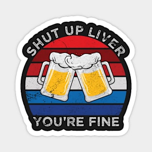 Shut Up Liver You're Fine 4th of July Party Magnet