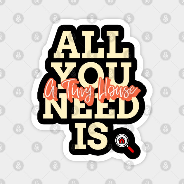 All you need is a tiny house Magnet by The Shirt Shack