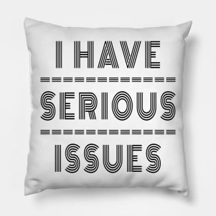 I Have Serious Issues Pillow