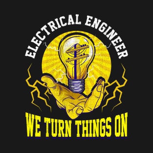 Electrical Engineer We Turn Things On T-Shirt