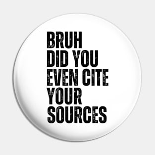 Bruh Did You Even Cite Your Sources Pin