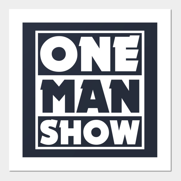One Man Show One Man Show Posters And Art Prints Teepublic