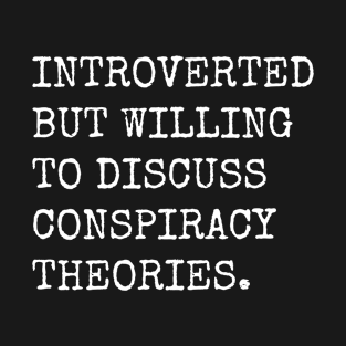 Introverted But Willing To Discuss Conspiracy Theories T-Shirt