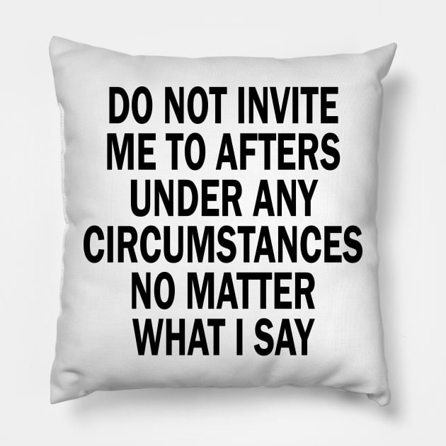 Do Not Invite Me To Afters Under Any Circumstances No Matter What I Say Pillow by mdr design