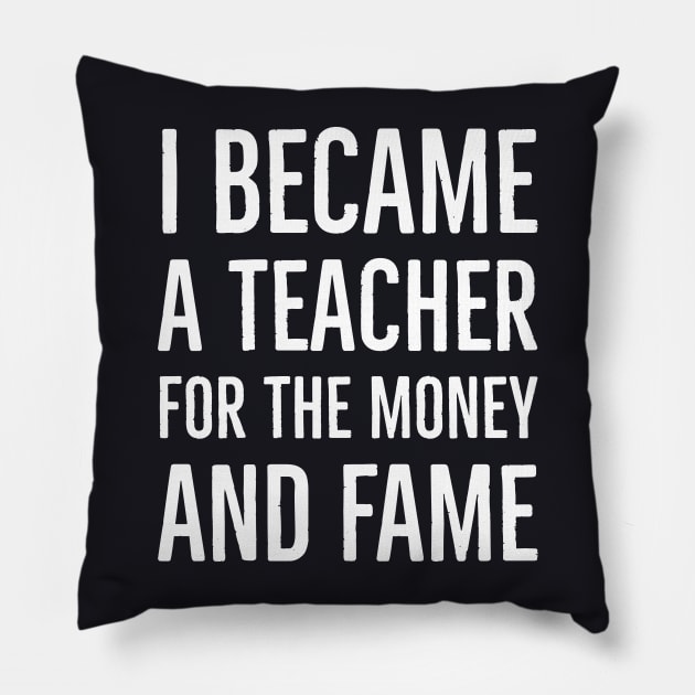 I Became A Teacher For The Money And Fame Pillow by Suzhi Q