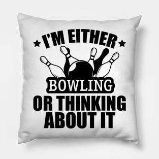 Bowling - I'm either bowling or thinking about it Pillow