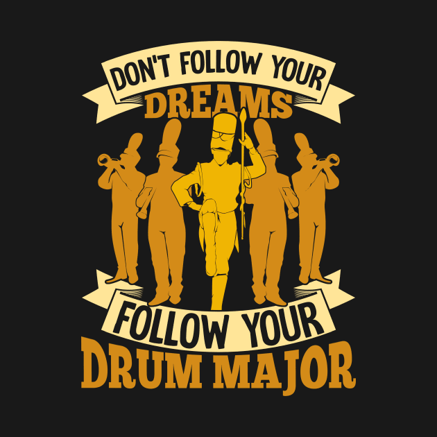 Don't Follow Your Dreams Follow Your Drum Major by Dolde08