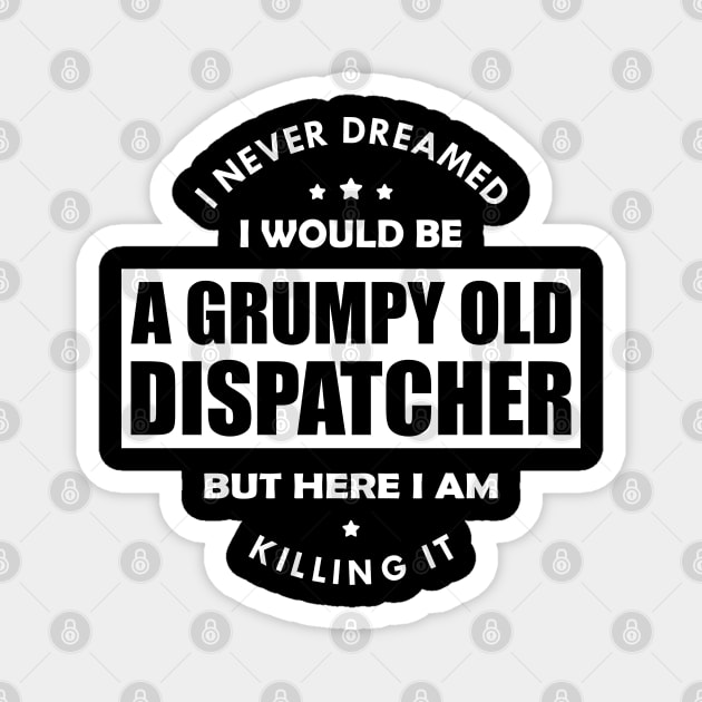 Grumpy Old Dispatcher - I never dreamed I would be w Magnet by KC Happy Shop