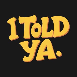 I Told Ya T-Shirt