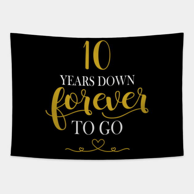 10th Wedding Anniversary Shirt 10 Years Down Forever To Go 10th Wedding Anniversary Gifts Gobelin Teepublic Pl