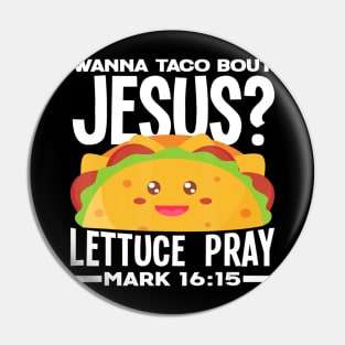 Wanna Taco Bout Jesus Lettuce Pray - Funny Taco Lover Gift Pin