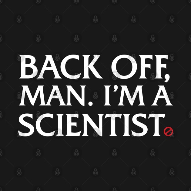 Back off, man.  I'm a Scientist. by Jimb Fisher Art