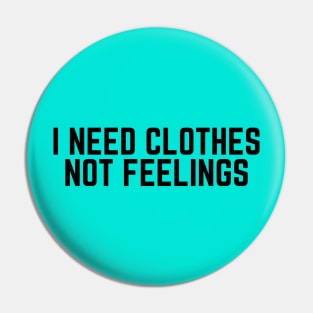 Shopaholic - I need Clothes Not Feelings - Shopping Addict - Mean Girls Quote - Sarcasm Lover Saying Quote Pin