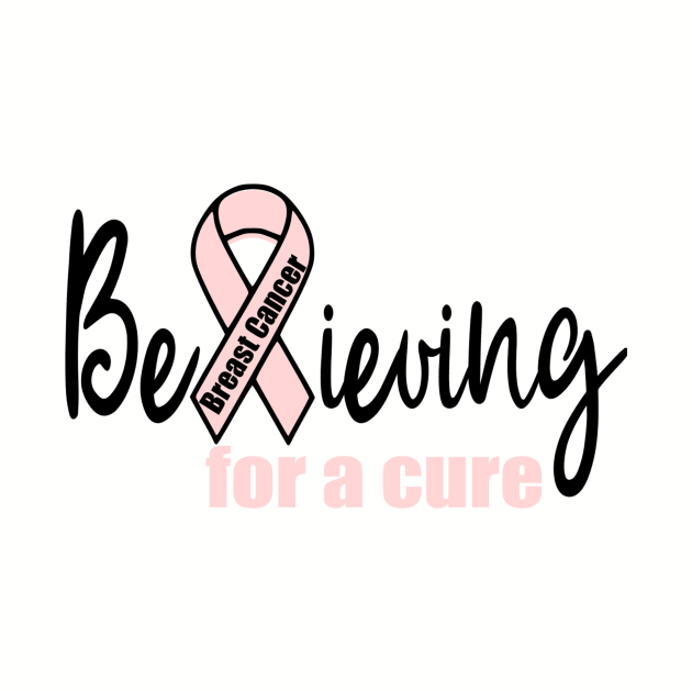 Believing for a Cure for Breast Cancer by Cargoprints