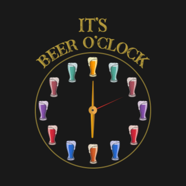 It's Beer o'clock Its Beer Oclock TShirt TeePublic