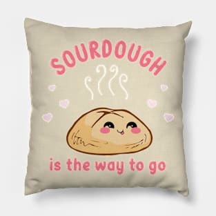 Sourdough Is The Way To Go Pillow