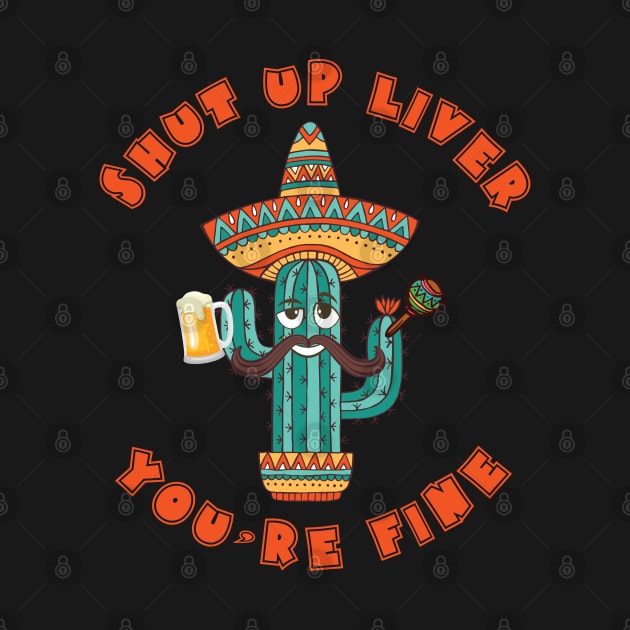 Shut Up Liver You're Fine Funny Saying by FilsonDesigns